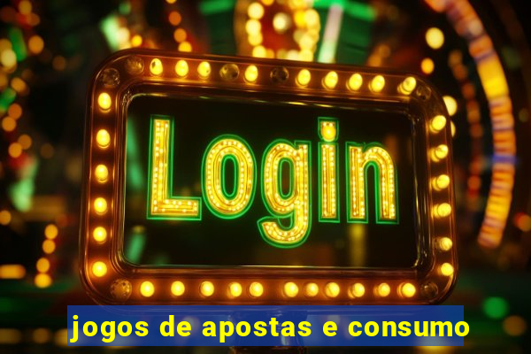 jogos de apostas e consumo